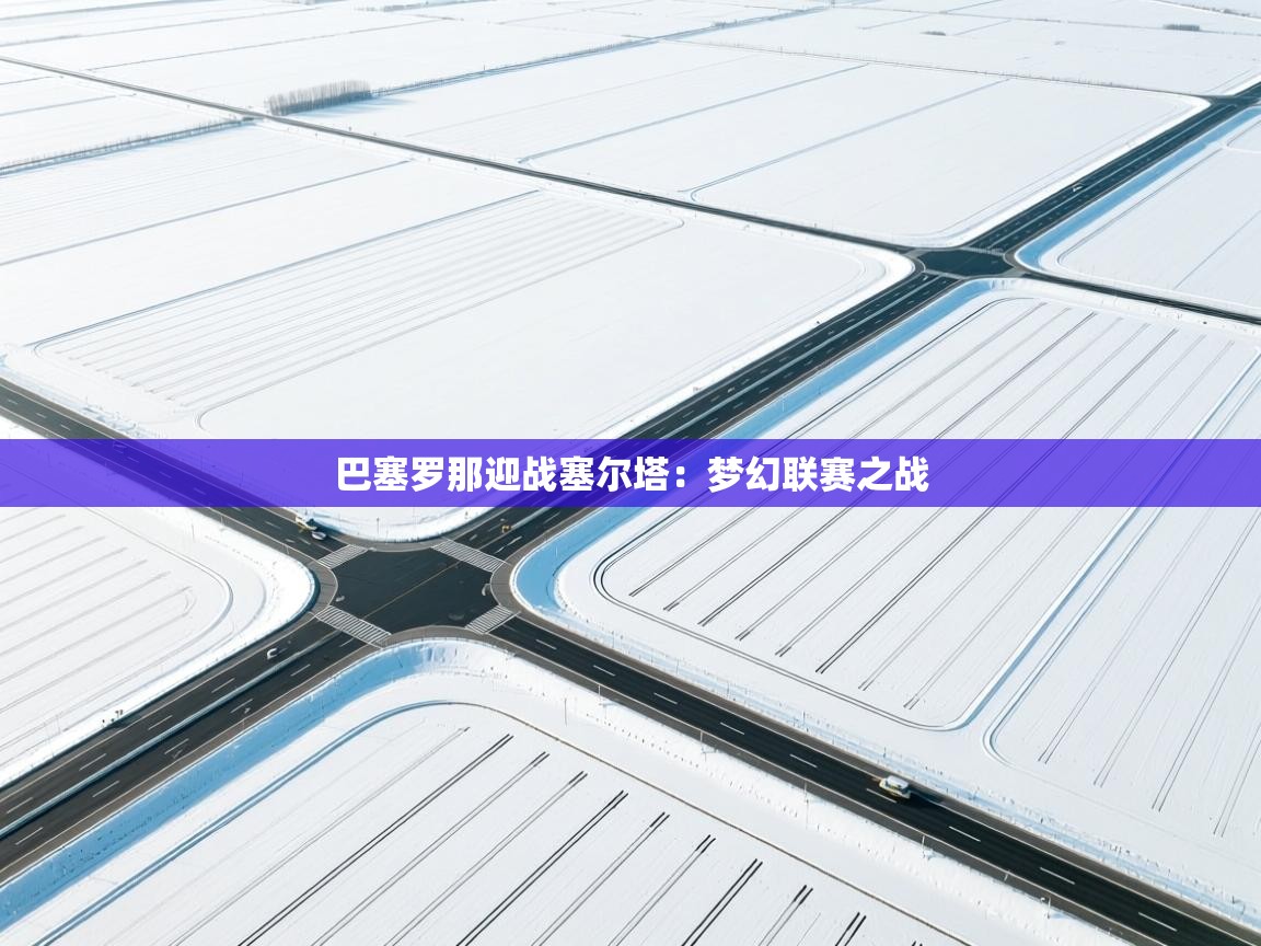 巴塞罗那迎战塞尔塔：梦幻联赛之战