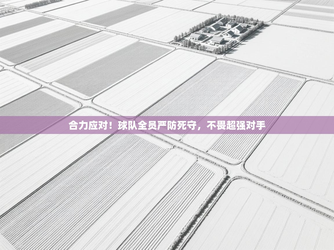 合力应对！球队全员严防死守，不畏超强对手