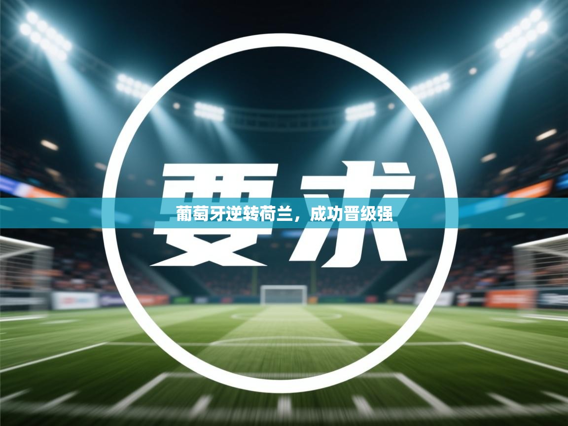 葡萄牙逆转荷兰,成功晋级强 第2张