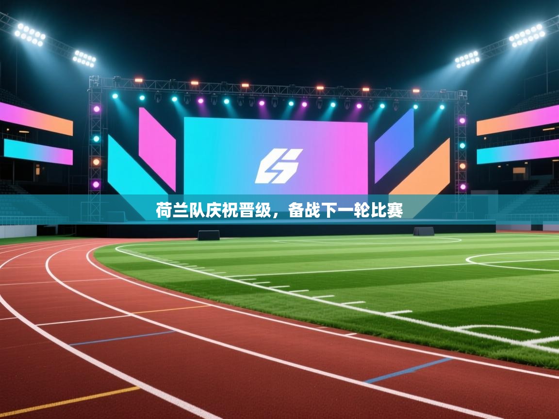 荷兰队庆祝晋级，备战下一轮比赛