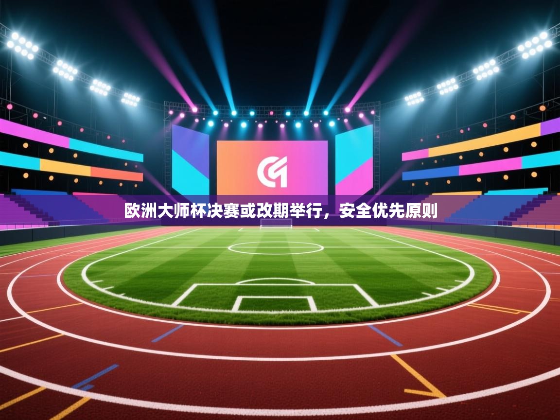 欧洲大师杯决赛或改期举行，安全优先原则